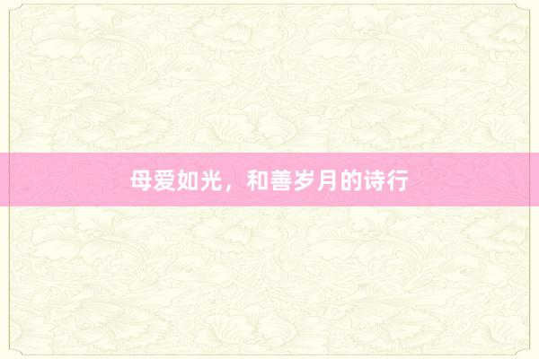 母爱如光,和善岁月的诗行